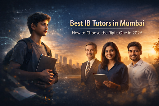 Best IB Tutors in Mumbai: How to Choose the Right One in 2026