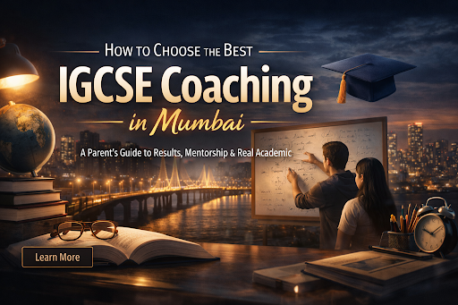 How to Choose the Best IGCSE Coaching in Mumbai: A Parent’s Guide to Results, Mentorship & Real Academic Support