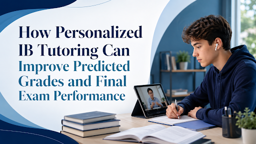 How Personalized IB Tutoring Can Improve Predicted Grades and Final Exam Performance