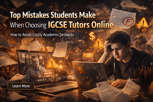 Top Mistakes Students Make When Choosing IGCSE Tutors Online (And How to Avoid Costly Academic Setbacks)