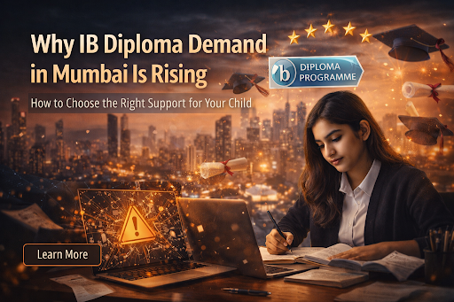 Why IB Diploma Demand in Mumbai Is Rising, And How to Choose the Right Support for Your Child?
