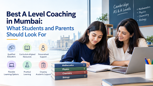 Best A Level Coaching in Mumbai: What Students and Parents Should Look For