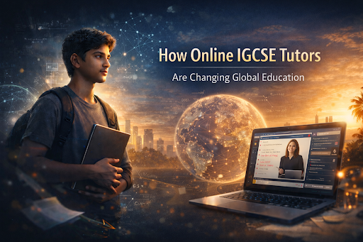 How Online IGCSE Tutors Are Changing Global Education