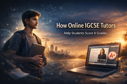 How Online IGCSE Tutors Help Students Score A Grades
