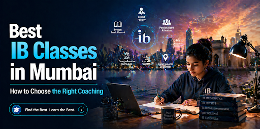 Best IB Classes in Mumbai: How to Choose the Right Coaching