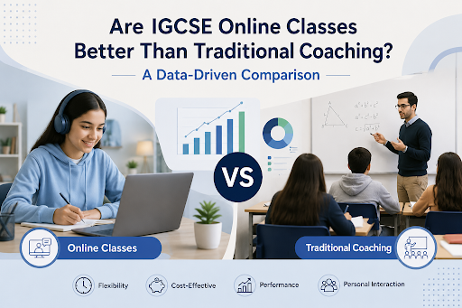 Are IGCSE Online Classes Better Than Traditional Coaching? A Data-Driven Comparison