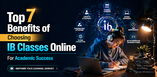 Top 7 Benefits of Choosing IB Classes Online for Academic Success