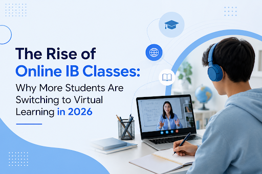 The Rise of Online IB Classes: Why More Students Are Switching to Virtual Learning in 2026